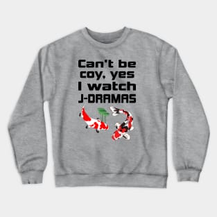 Can't be coy, Yes I watch J-Dramas with Koi Crewneck Sweatshirt